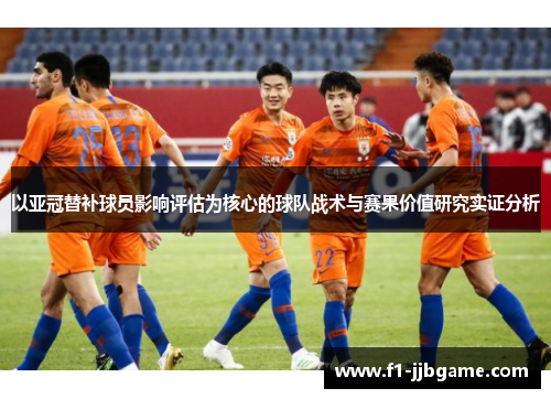 以亚冠替补球员影响评估为核心的球队战术与赛果价值研究实证分析