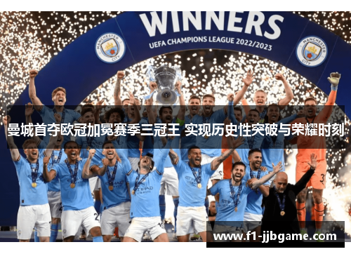 曼城首夺欧冠加冕赛季三冠王 实现历史性突破与荣耀时刻 曼城首夺欧冠加冕赛季三冠王 实现历史性突破与荣耀时刻