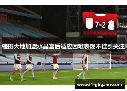 镰田大地加盟水晶宫后适应困难表现不佳引关注