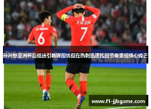 孙兴慜亚洲杯后低迷引韩媒担忧但在热刺迅速找回节奏重现核心锋芒 孙兴慜亚洲杯后低迷引韩媒担忧但在热刺迅速找回节奏重现核心锋芒