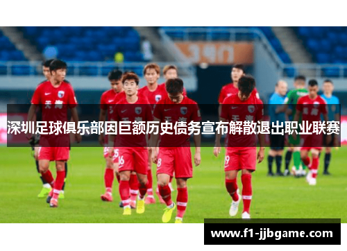 深圳足球俱乐部因巨额历史债务宣布解散退出职业联赛 深圳足球俱乐部因巨额历史债务宣布解散退出职业联赛