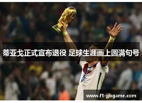 蒂亚戈正式宣布退役 足球生涯画上圆满句号 蒂亚戈正式宣布退役 足球生涯画上圆满句号