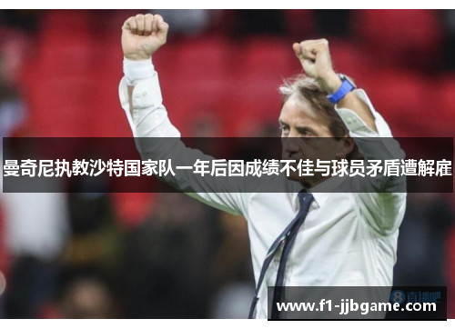 曼奇尼执教沙特国家队一年后因成绩不佳与球员矛盾遭解雇 曼奇尼执教沙特国家队一年后因成绩不佳与球员矛盾遭解雇