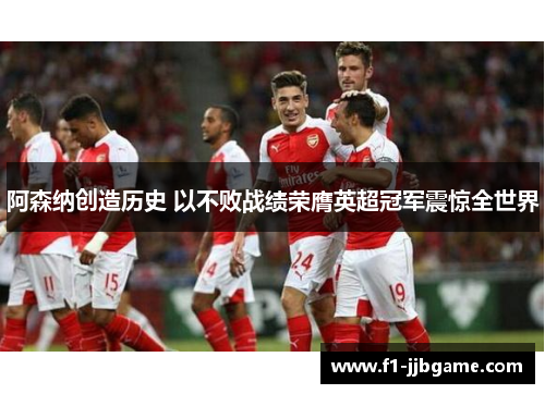 阿森纳创造历史 以不败战绩荣膺英超冠军震惊全世界 阿森纳创造历史 以不败战绩荣膺英超冠军震惊全世界