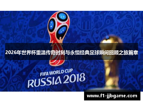 2026年世界杯重温传奇时刻与永恒经典足球瞬间回顾之旅篇章 2026年世界杯重温传奇时刻与永恒经典足球瞬间回顾之旅篇章