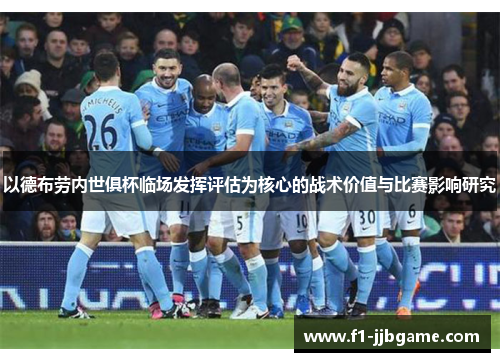 以德布劳内世俱杯临场发挥评估为核心的战术价值与比赛影响研究 以德布劳内世俱杯临场发挥评估为核心的战术价值与比赛影响研究