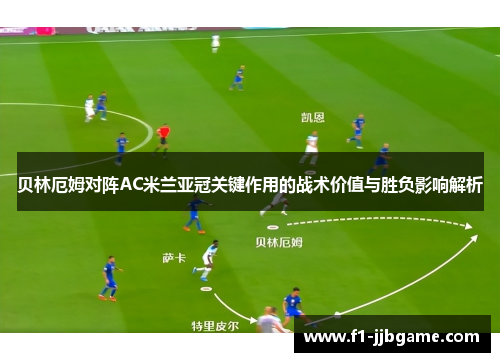 贝林厄姆对阵AC米兰亚冠关键作用的战术价值与胜负影响解析 贝林厄姆对阵AC米兰亚冠关键作用的战术价值与胜负影响解析